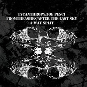 Lycanthrophy / Joe Pesci / From The Ashes / After The Last Sky
