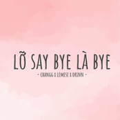 Lỡ Say Bye Là Bye - Single