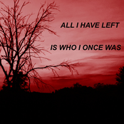 all i have left is who i once was