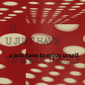 u just have to enjoy urself