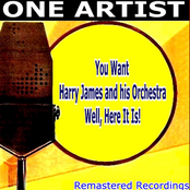 You Want HARRY JAMES & HIS ORCHESTRA Well, Here It Is!