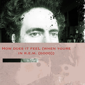 How Does It Feel (When You're In REM (Good))