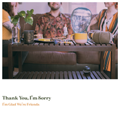 Thank You, I'm Sorry: I'm Glad We're Friends