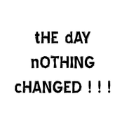 The day nothing changed...