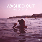 Washed Out: Life of Leisure