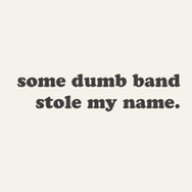 Some Dumb Band Stole My Name