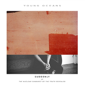 Young Oceans: Suddenly (Or the Nuclear Sunburst of the Truth Revealed)