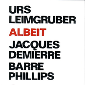 Leimgruber, Urs / Demierre, Jacques / Phillips, Barre: Albeit