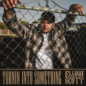 Elijah Scott: Turnin Into Something