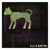 Let it Kill Me