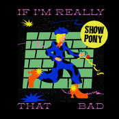 Show Pony: If I'm Really That Bad