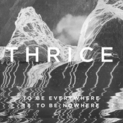 Thrice: To Be Everywhere Is to Be Nowhere