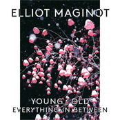 Elliot Maginot: Young/Old/Everything.in.Between