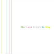 Our Love is here to Stay
