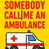 somebody call me an ambulance