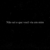 Não sei o que você viu em mim