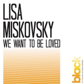 We Want To Be Loved by Lisa Miskovsky
