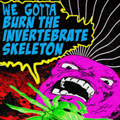 We Gotta Burn the Invertebrate Skeleton