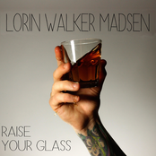 Lorin Walker Madsen: Raise Your Glass