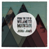 Joshua James: From the Top of Willamette Mountain