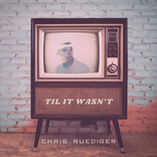 Chris Ruediger: Til It Wasn't