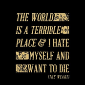 The World Is A Terrible Place & I Hate Myself And Want To Die