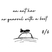 an ant has no quarrel with a boot