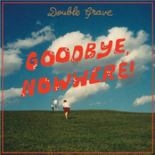 Double Grave: Goodbye, Nowhere!