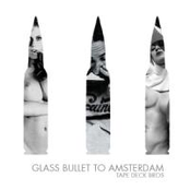 Glass Bullet To Amsterdam