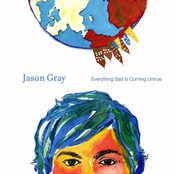 Jason Gray: Everything Sad Is Coming Untrue