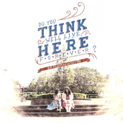 Do You Think We'll Live Here Forever?