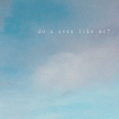 do u even like me?