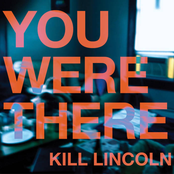 Kill Lincoln: You Were There
