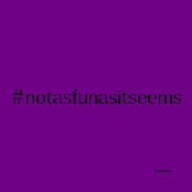 #notfunasitseems
