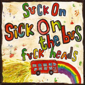 Suck On Sick On The Bus Fuck Heads