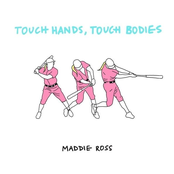 Maddie Ross: Touch Hands, Touch Bodies