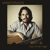 Michael Kirkpatrick: Key to My Cage