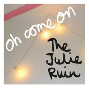 The Julie Ruin: Oh Come On