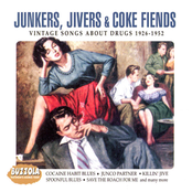 Junkers, Jivers & Coke Fiends: Vintage Songs About Drugs 1926-1952