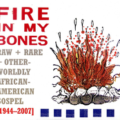 Fire in My Bones: Raw + Rare + Otherworldly African-American Gospel (1944-2007)