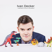 Ivan Decker: i wanted to be a dinosaur