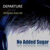 DEPARTURE - The Slightly Better Bits of No Added Sugar [2003-2008]