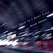 Brian Hughes: Fast Train to a Quiet Place