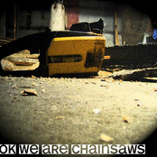 it's ok, we're chainsaws