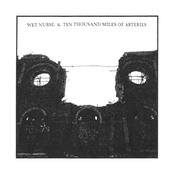 Wet Nurse. / Ten Thousand Miles of Arteries