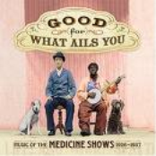 Good for What Ails You: Music of the Medicine Shows, 1926-1937