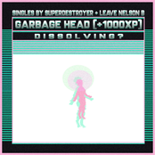 Garbage Head (+1000XP) / Dissolving? - Single