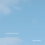 would you love me now?