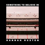 Hannah Huston: Something to Believe In