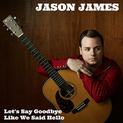 Jason James: Let's Say Goodbye Like We Said Hello